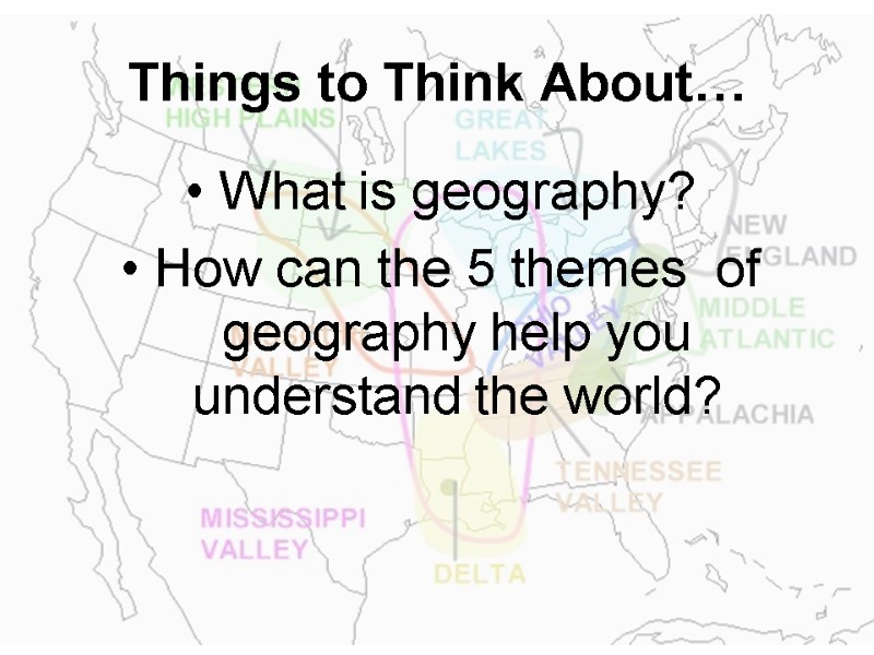 Things to Think About… What is geography? How can the 5 themes  of
